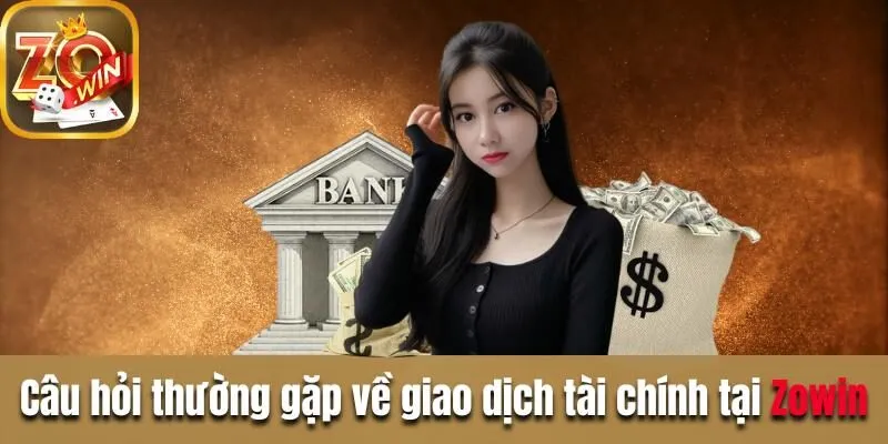 Giải đáp câu hỏi thường gặp về cổng game uy tín Zowin Câu hỏi thường gặp về giao dịch tài chính tại Zowin