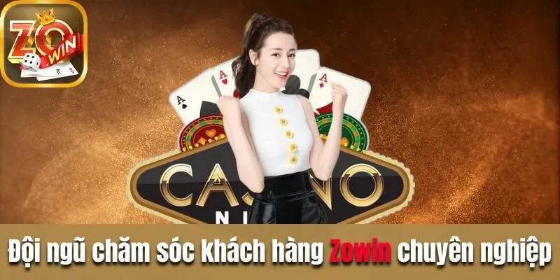 Chăm sóc khách hàng Zowin| Liên hệ đơn giản hỗ trợ cấp tốc Đội ngũ chăm sóc khách hàng Zowin chuyên nghiệp