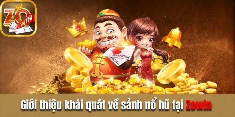 Nổ hũ đổi thưởng Zowin - Quay nhanh, trúng thưởng lớn Giới thiệu khái quát về sảnh nổ hũ tại Zowin