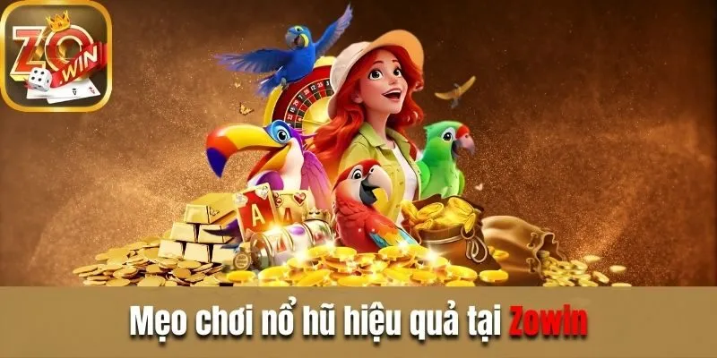 Nổ hũ đổi thưởng Zowin - Quay nhanh, trúng thưởng lớn Mẹo chơi nổ hũ hiệu quả tại Zowin