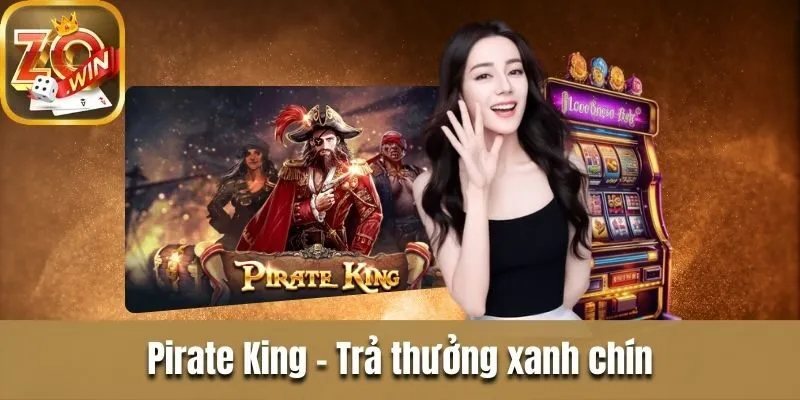 Nổ hũ đổi thưởng Zowin - Quay nhanh, trúng thưởng lớn Pirate King - Trả thưởng xanh chín